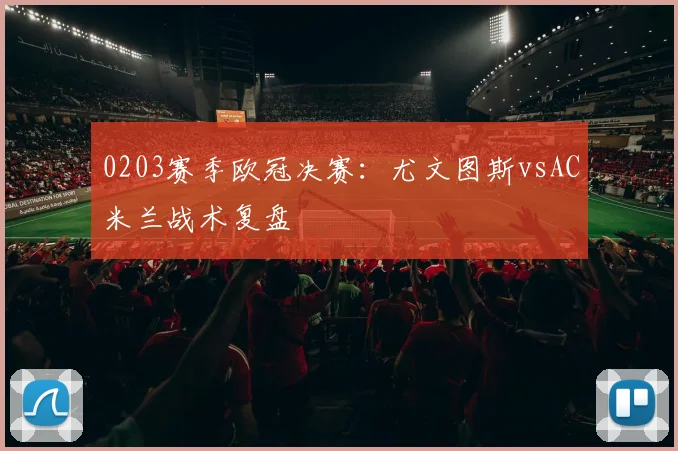 0203赛季欧冠决赛：尤文图斯vsAC米兰战术复盘