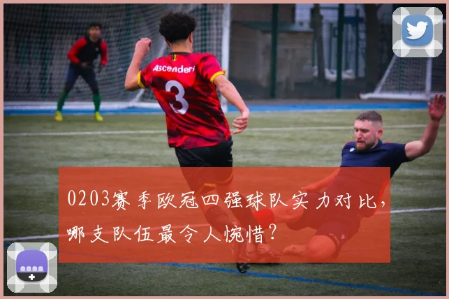 0203赛季欧冠四强球队实力对比，哪支队伍最令人惋惜？